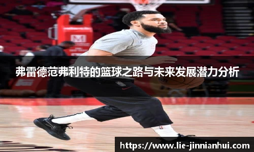 弗雷德范弗利特的篮球之路与未来发展潜力分析